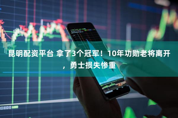 昆明配资平台 拿了3个冠军！10年功勋老将离开，勇士损失惨重
